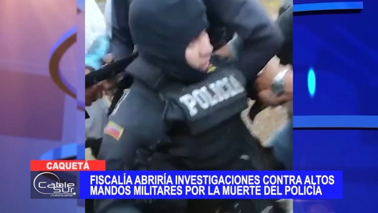 Fiscalía abriría investigaciones contra altos mandos militares por la muerte del policía en Caquetá