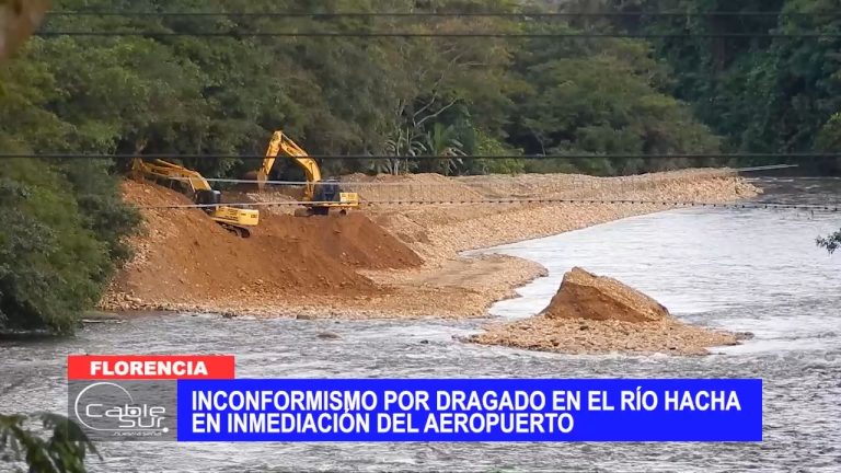 Inconformismo por dragado en el Río Hacha en inmediación del aeropuerto de Florencia